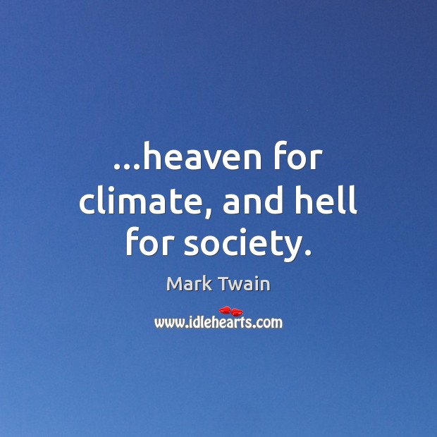 …heaven for climate, and hell for society. Image