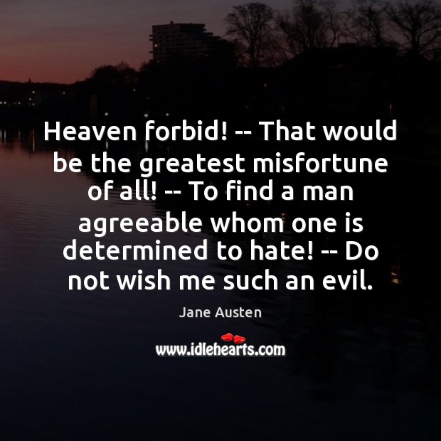 Heaven forbid! — That would be the greatest misfortune of all! — Jane Austen Picture Quote