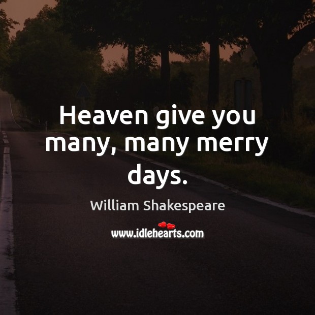Heaven give you many, many merry days. Image