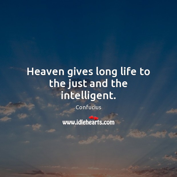 Heaven gives long life to the just and the intelligent. Image