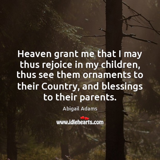 Heaven grant me that I may thus rejoice in my children, thus Blessings Quotes Image