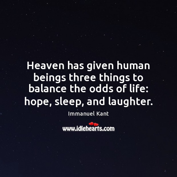 Heaven has given human beings three things to balance the odds of Immanuel Kant Picture Quote
