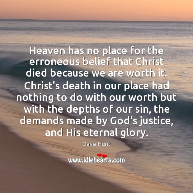 Heaven has no place for the erroneous belief that Christ died because Dave Hunt Picture Quote