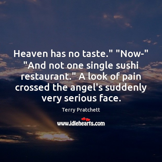 Heaven has no taste.” “Now-” “And not one single sushi restaurant.” A Terry Pratchett Picture Quote