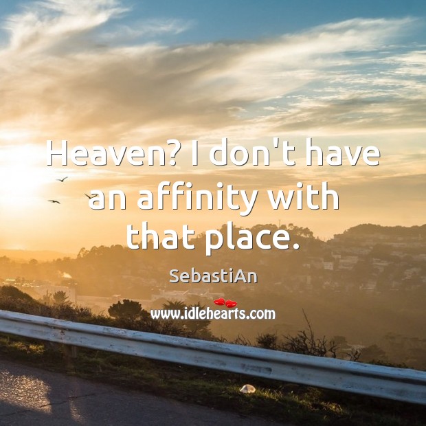 Heaven? I don’t have an affinity with that place. SebastiAn Picture Quote