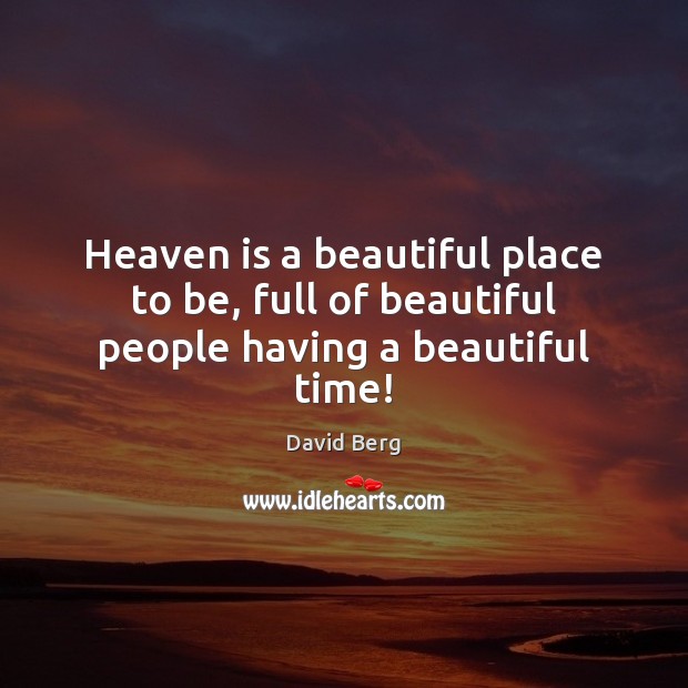 Heaven is a beautiful place to be, full of beautiful people having a beautiful time! David Berg Picture Quote