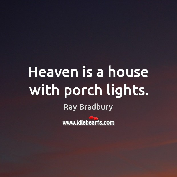 Heaven is a house with porch lights. Ray Bradbury Picture Quote
