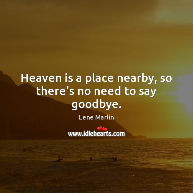 Heaven is a place nearby, so there’s no need to say goodbye. Lene Marlin Picture Quote