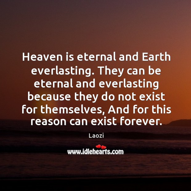 Heaven is eternal and Earth everlasting. They can be eternal and everlasting Image