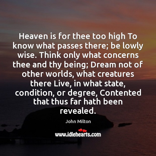Heaven is for thee too high To know what passes there; be John Milton Picture Quote