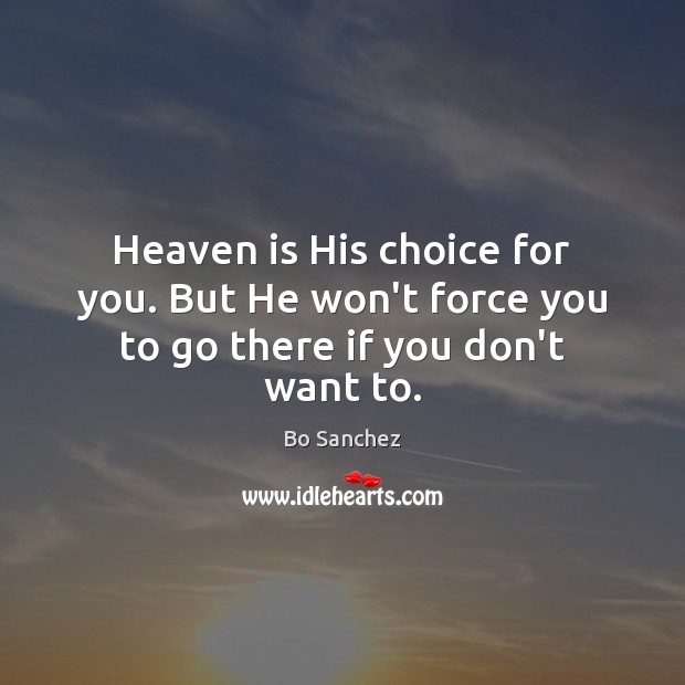 Heaven is His choice for you. But He won’t force you to go there if you don’t want to. Image