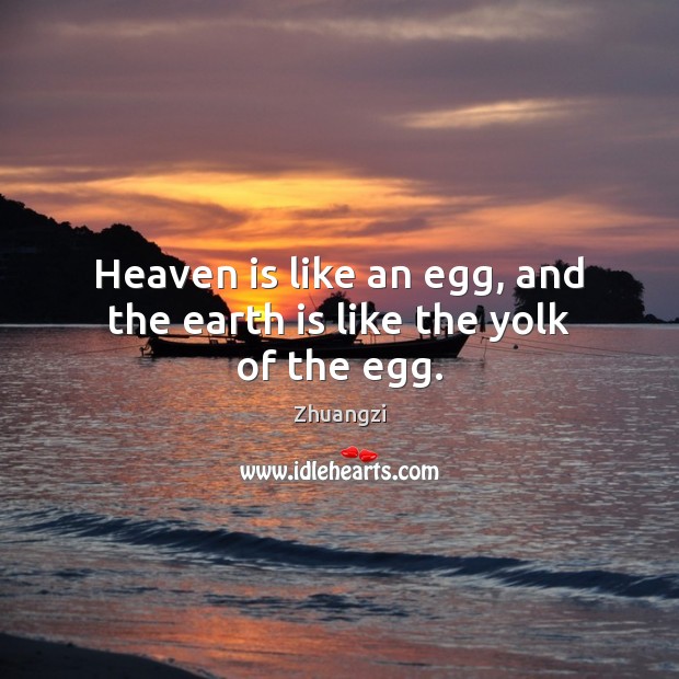 Heaven is like an egg, and the earth is like the yolk of the egg. Image