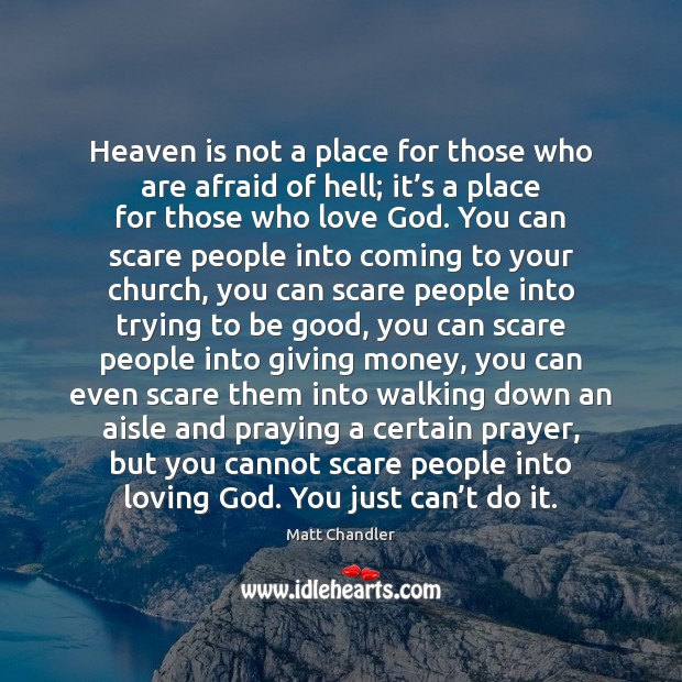 Heaven is not a place for those who are afraid of hell; Matt Chandler Picture Quote
