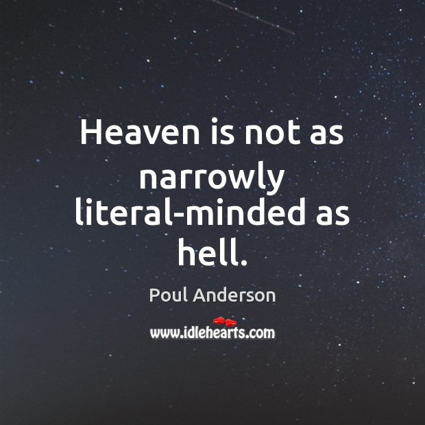 Heaven is not as narrowly literal-minded as hell. Poul Anderson Picture Quote