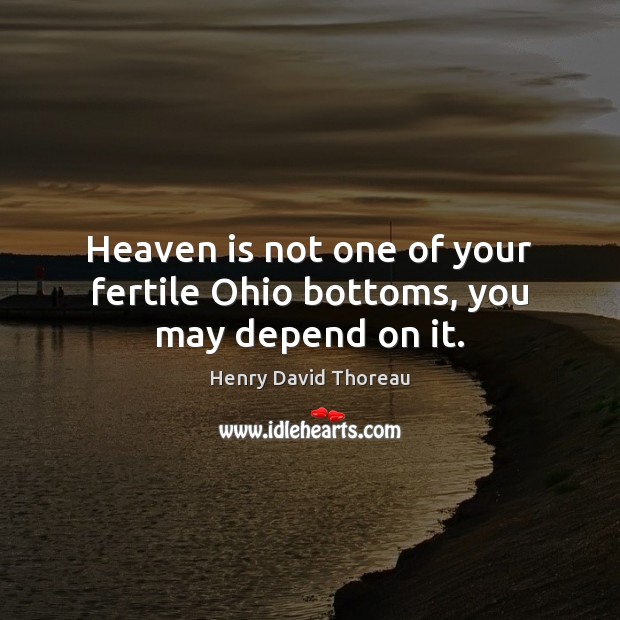 Heaven is not one of your fertile Ohio bottoms, you may depend on it. Image