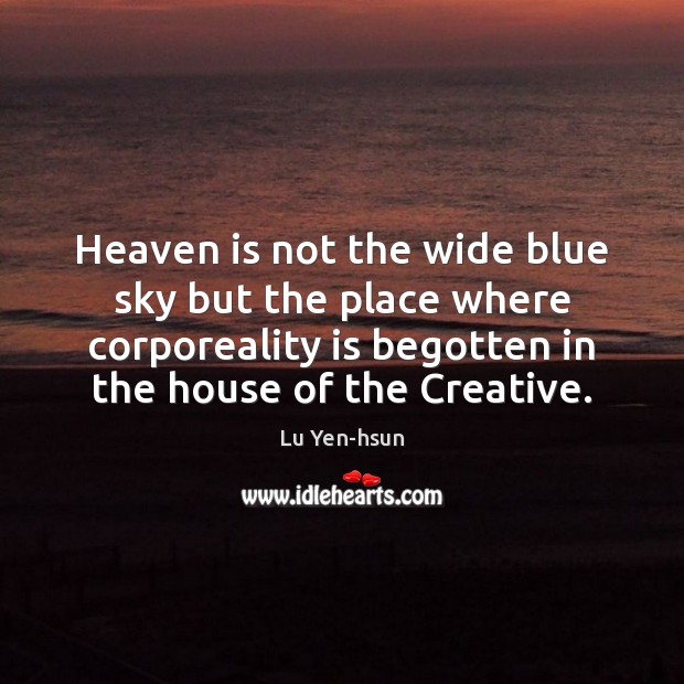 Heaven is not the wide blue sky but the place where corporeality Lu Yen-hsun Picture Quote