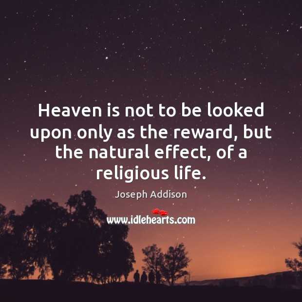 Heaven is not to be looked upon only as the reward, but Joseph Addison Picture Quote
