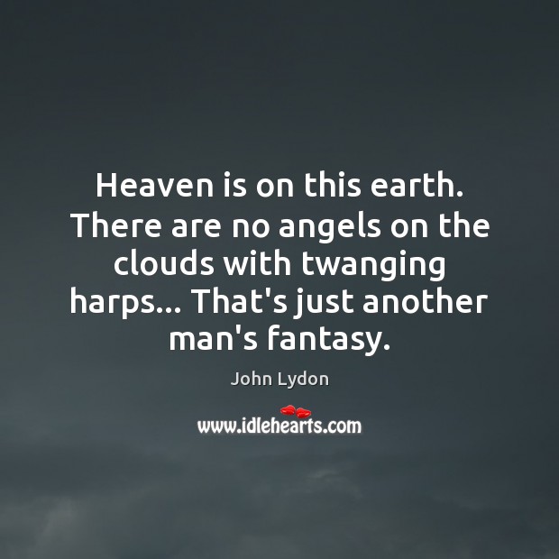 Heaven is on this earth. There are no angels on the clouds John Lydon Picture Quote