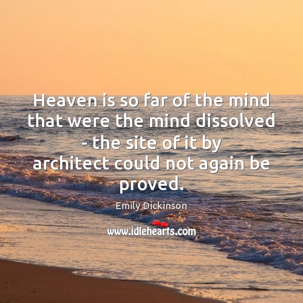 Heaven is so far of the mind that were the mind dissolved Emily Dickinson Picture Quote