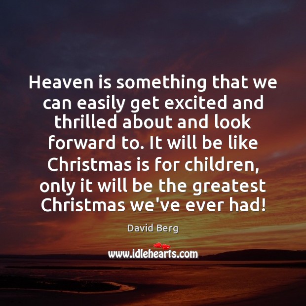 Heaven is something that we can easily get excited and thrilled about David Berg Picture Quote