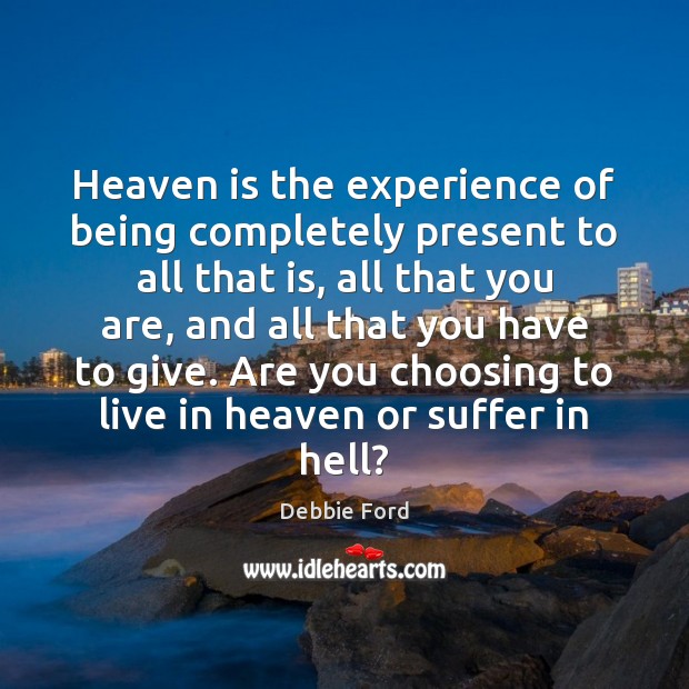 Heaven is the experience of being completely present to all that is, Image