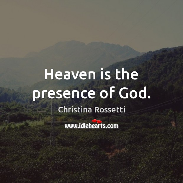 Heaven is the presence of God. Christina Rossetti Picture Quote