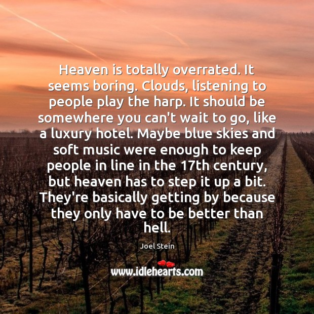 Heaven is totally overrated. It seems boring. Clouds, listening to people play Joel Stein Picture Quote