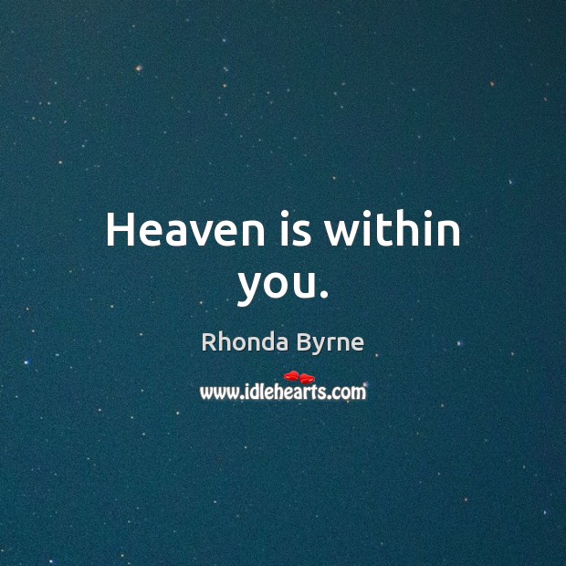 Heaven is within you. Rhonda Byrne Picture Quote