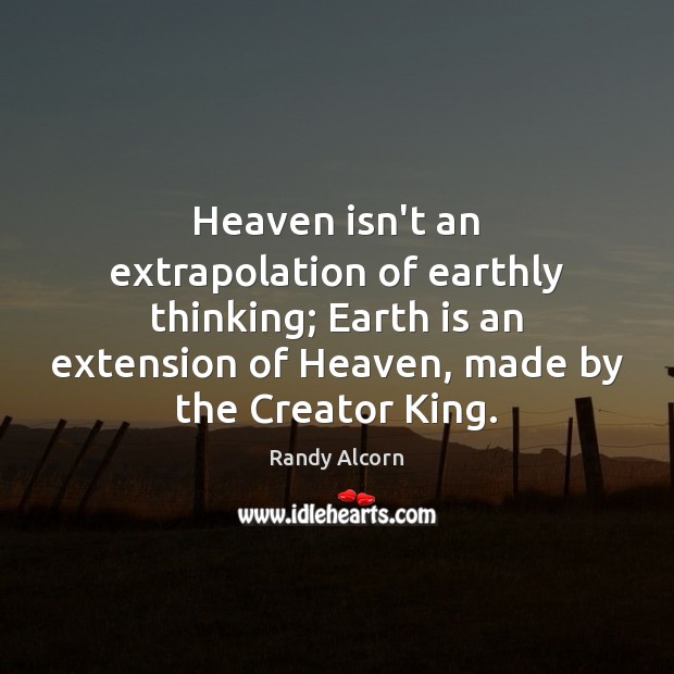 Heaven isn’t an extrapolation of earthly thinking; Earth is an extension of Image