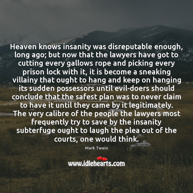 Heaven knows insanity was disreputable enough, long ago; but now that the 
