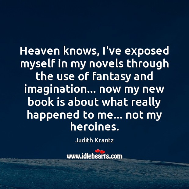 Heaven knows, I’ve exposed myself in my novels through the use of Image