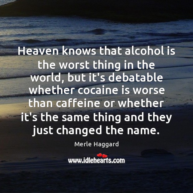 Heaven knows that alcohol is the worst thing in the world, but Alcohol Quotes Image