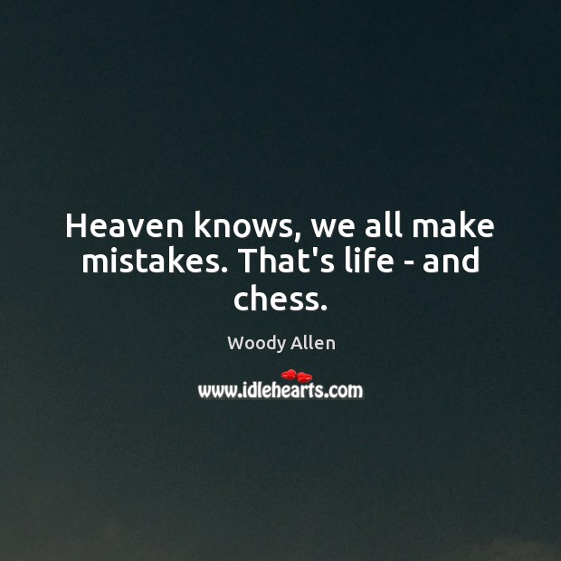 Heaven knows, we all make mistakes. That’s life – and chess. Woody Allen Picture Quote