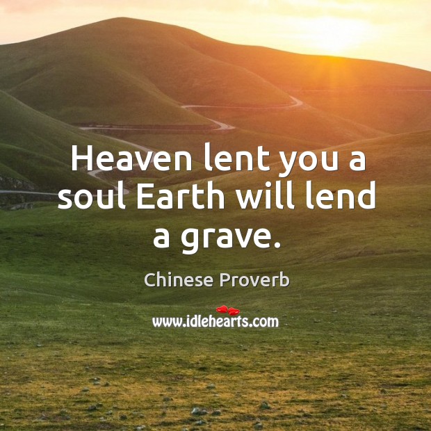 Heaven lent you a soul earth will lend a grave. Image