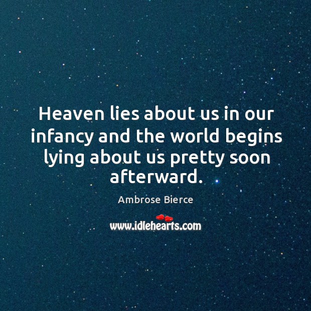Heaven lies about us in our infancy and the world begins lying about us pretty soon afterward. Image