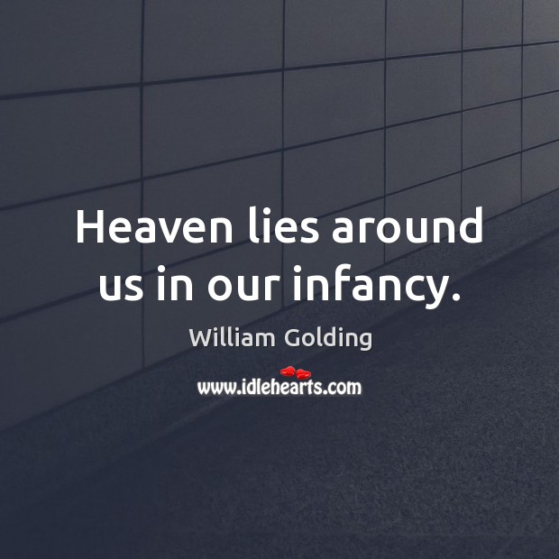 Heaven lies around us in our infancy. William Golding Picture Quote