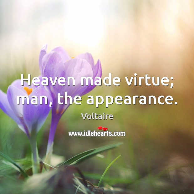 Heaven made virtue; man, the appearance. Voltaire Picture Quote