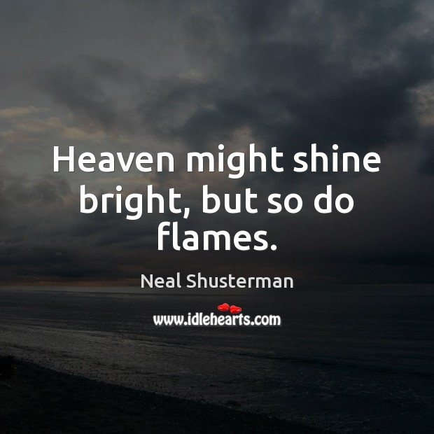 Heaven might shine bright, but so do flames. Neal Shusterman Picture Quote