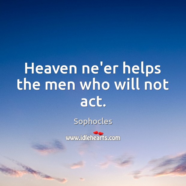 Heaven ne’er helps the men who will not act. Image