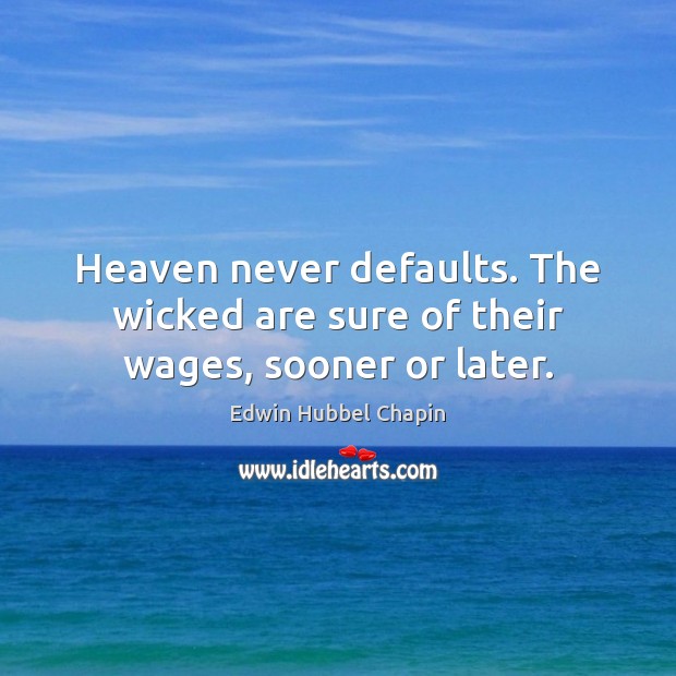Heaven never defaults. The wicked are sure of their wages, sooner or later. Edwin Hubbel Chapin Picture Quote