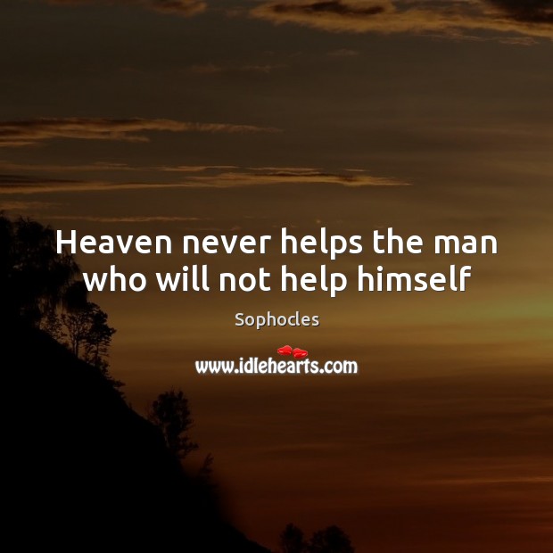 Heaven never helps the man who will not help himself Sophocles Picture Quote