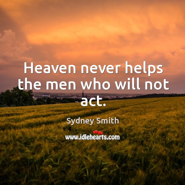 Heaven never helps the men who will not act. Image
