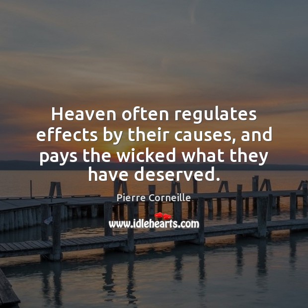 Heaven often regulates effects by their causes, and pays the wicked what Pierre Corneille Picture Quote