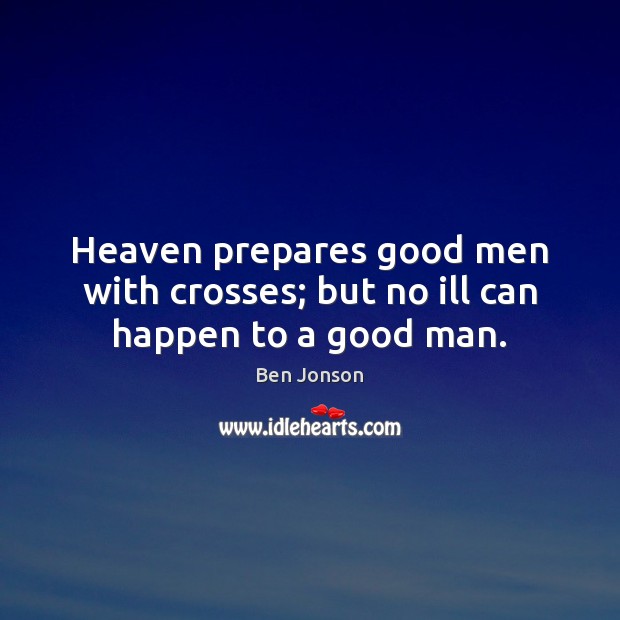 Heaven prepares good men with crosses; but no ill can happen to a good man. Image