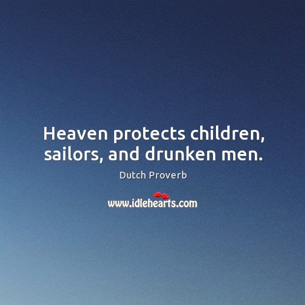 Heaven protects children, sailors, and drunken men. Dutch Proverbs Image
