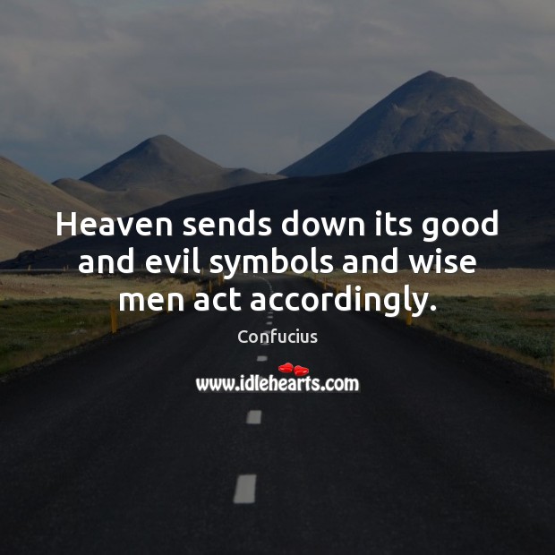 Heaven sends down its good and evil symbols and wise men act accordingly. Confucius Picture Quote