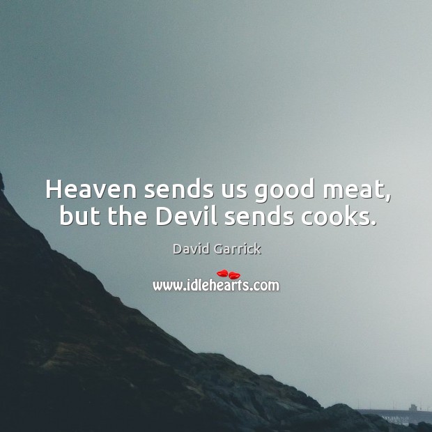 Heaven sends us good meat, but the devil sends cooks. David Garrick Picture Quote