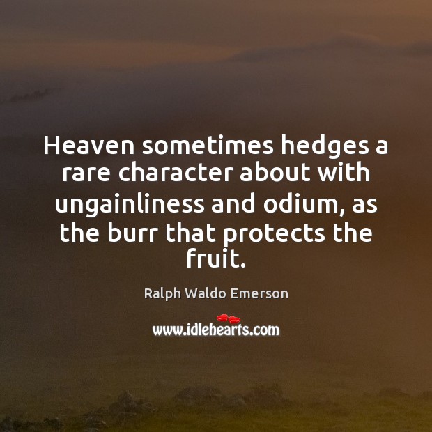 Heaven sometimes hedges a rare character about with ungainliness and odium, as Ralph Waldo Emerson Picture Quote