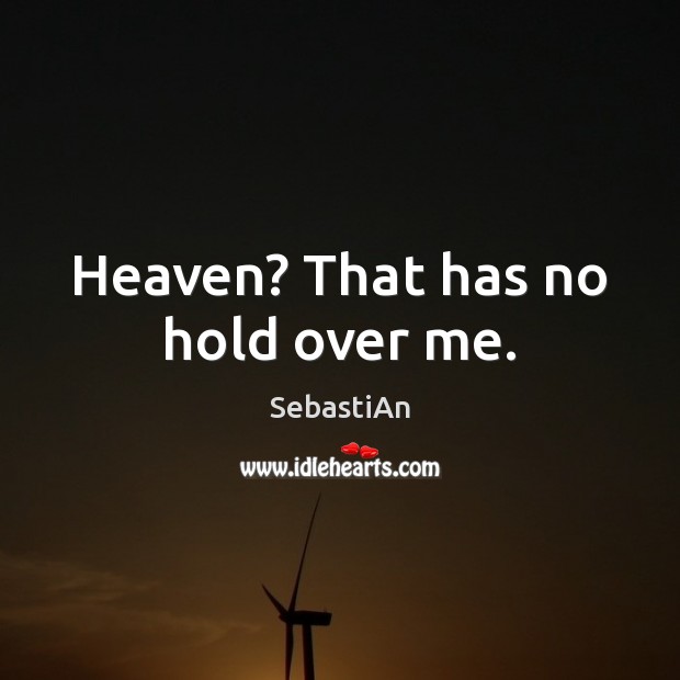 Heaven? That has no hold over me. SebastiAn Picture Quote