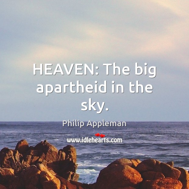 HEAVEN: The big apartheid in the sky. Philip Appleman Picture Quote